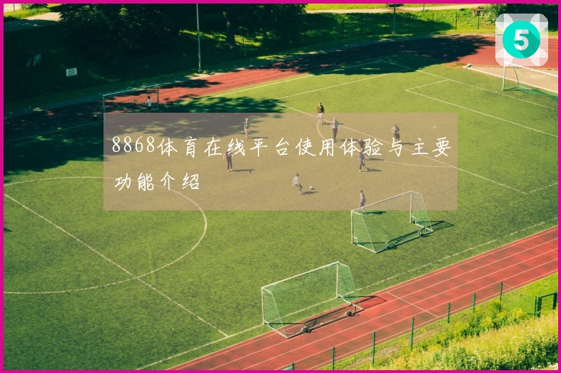 8868体育在线平台使用体验与主要功能介绍