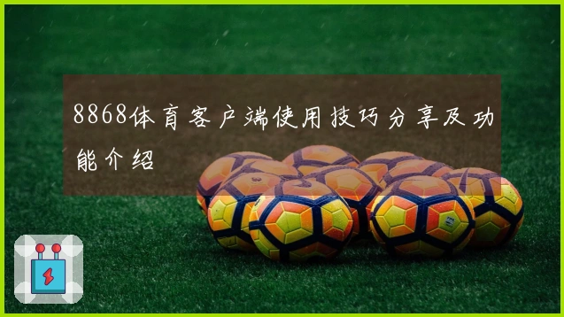 8868体育客户端使用技巧分享及功能介绍