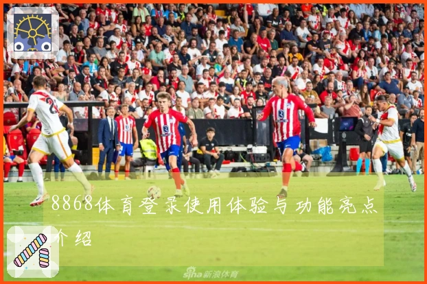 8868体育登录使用体验与功能亮点介绍