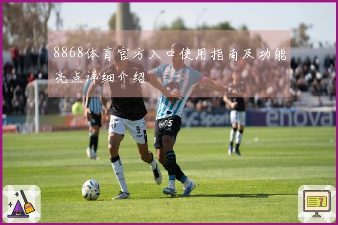 8868体育官方入口使用指南及功能亮点详细介绍