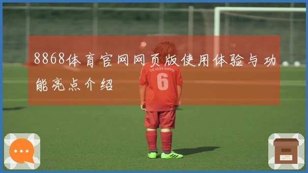 8868体育官网网页版使用体验与功能亮点介绍