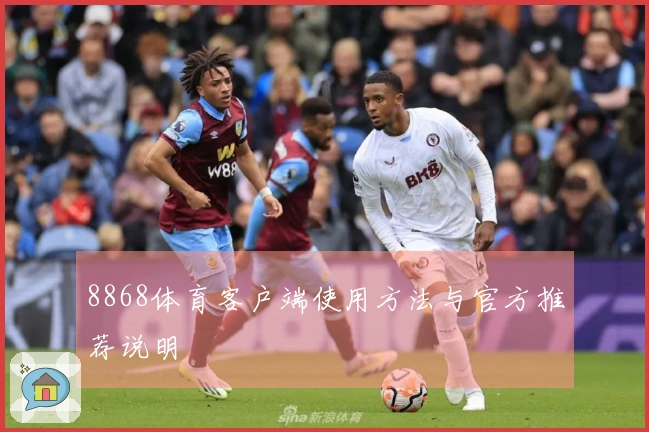 8868体育客户端使用方法与官方推荐说明