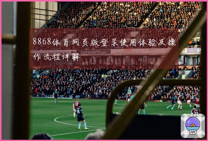 8868体育网页版登录使用体验及操作流程详解