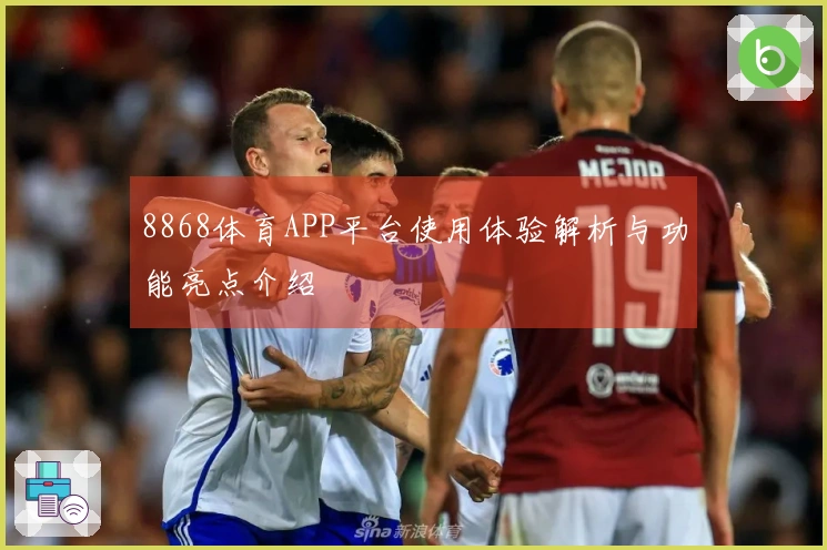 8868体育APP平台使用体验解析与功能亮点介绍