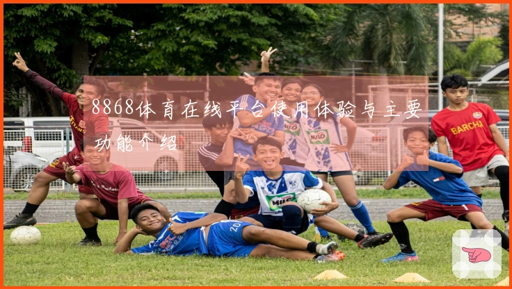 8868体育在线平台使用体验与主要功能介绍